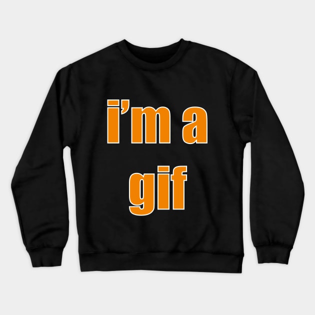 i'm a gif Crewneck Sweatshirt by CrazyCreature